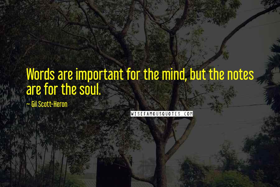 Gil Scott-Heron quotes: Words are important for the mind, but the notes are for the soul.
