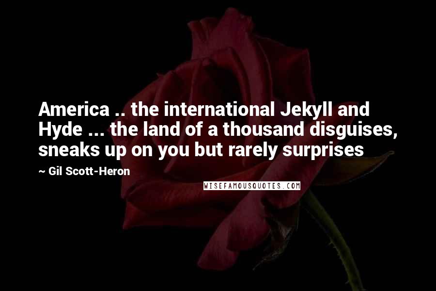 Gil Scott-Heron quotes: America .. the international Jekyll and Hyde ... the land of a thousand disguises, sneaks up on you but rarely surprises