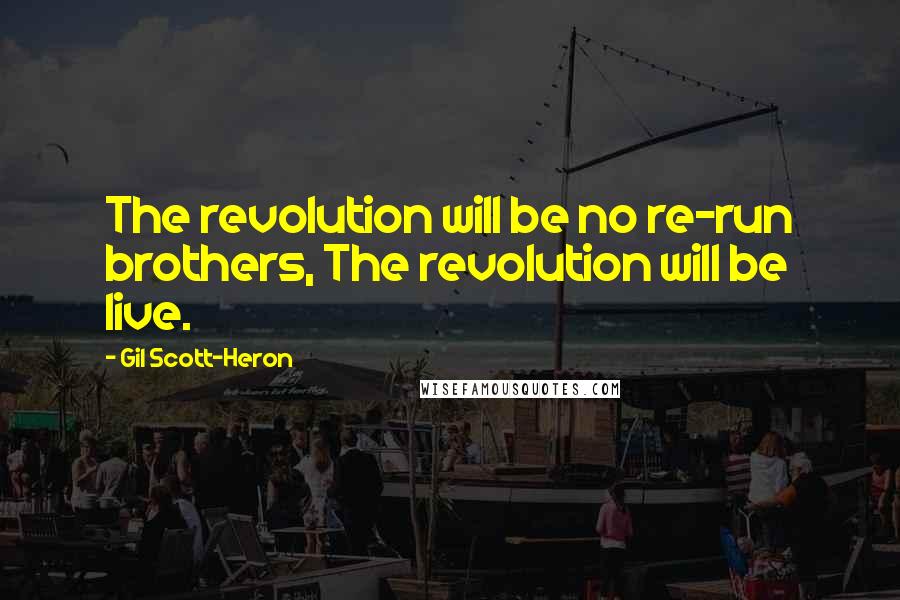 Gil Scott-Heron quotes: The revolution will be no re-run brothers, The revolution will be live.