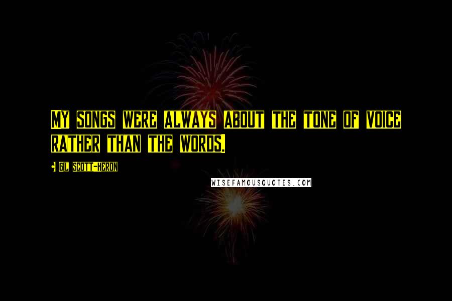 Gil Scott-Heron quotes: My songs were always about the tone of voice rather than the words.