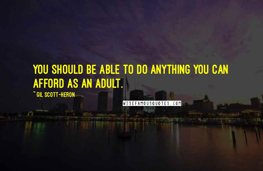 Gil Scott-Heron quotes: You should be able to do anything you can afford as an adult.