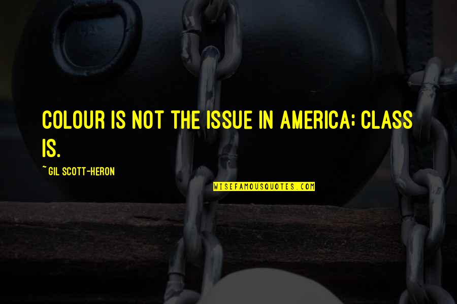 Gil Scott Heron Quotes By Gil Scott-Heron: Colour is not the issue in America; class