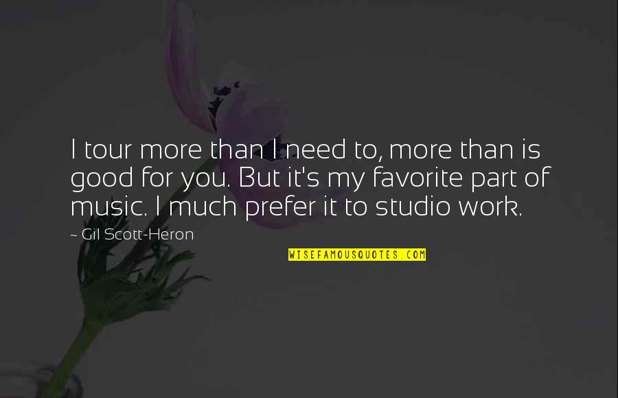 Gil Scott Heron Quotes By Gil Scott-Heron: I tour more than I need to, more