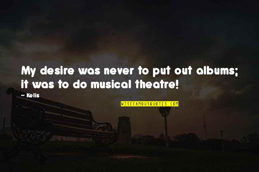 Gil Vargas Quotes By Kelis: My desire was never to put out albums;