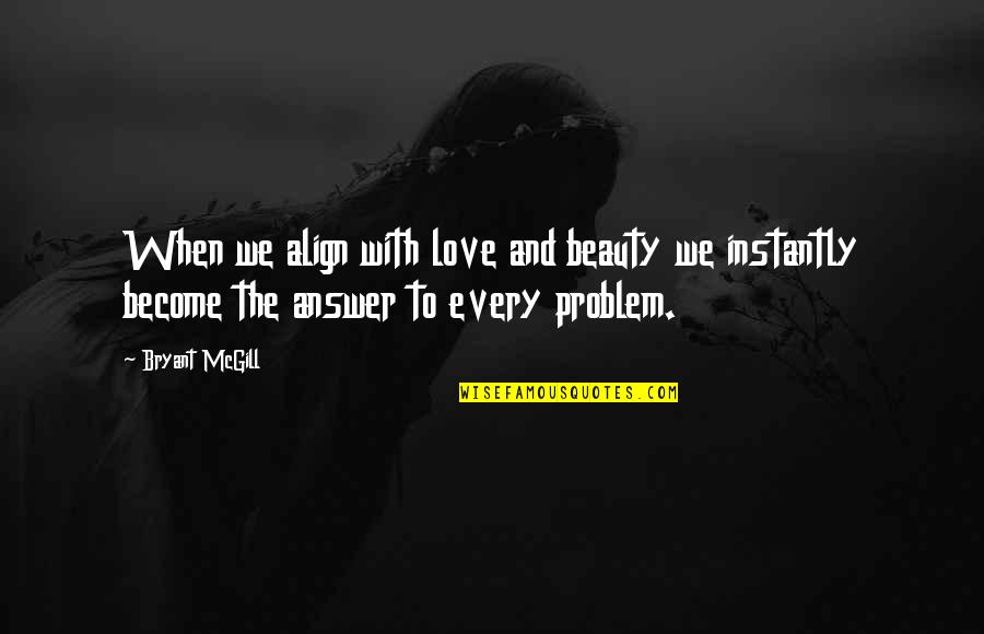Gila Kuasa Quotes By Bryant McGill: When we align with love and beauty we