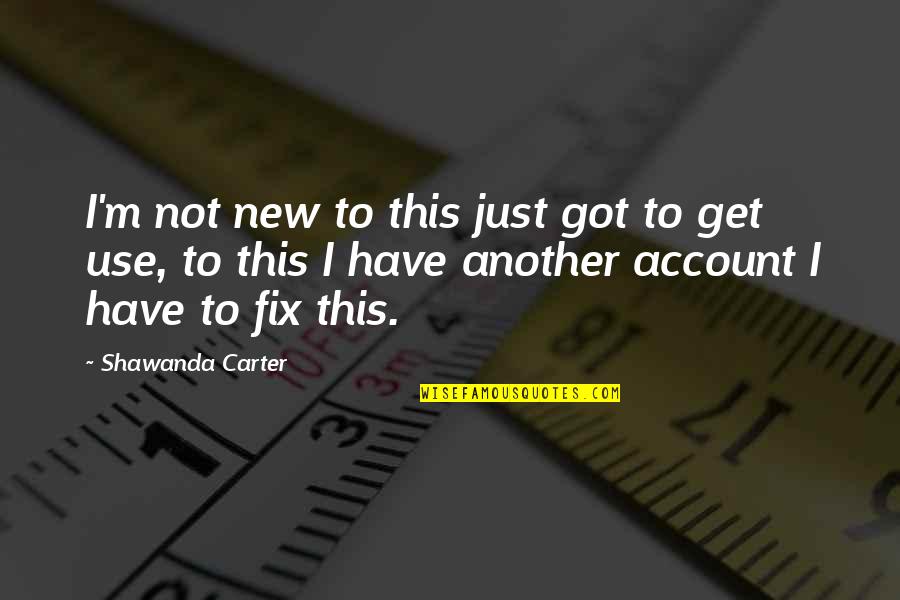 Gila Kuasa Quotes By Shawanda Carter: I'm not new to this just got to