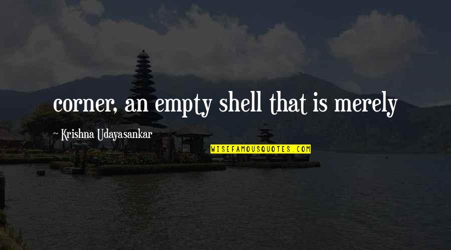 Gila Monster Quotes By Krishna Udayasankar: corner, an empty shell that is merely