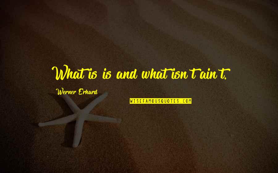 Gilang Andika Quotes By Werner Erhard: What is is and what isn't ain't. Gilang Andika Quotes By Werner Erhard: What is is and what isn't ain't.