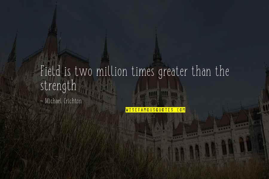 Gilang Bungkus Quotes By Michael Crichton: Field is two million times greater than the