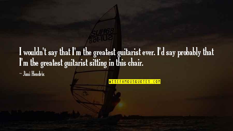 Gilani Name Quotes By Jimi Hendrix: I wouldn't say that I'm the greatest guitarist