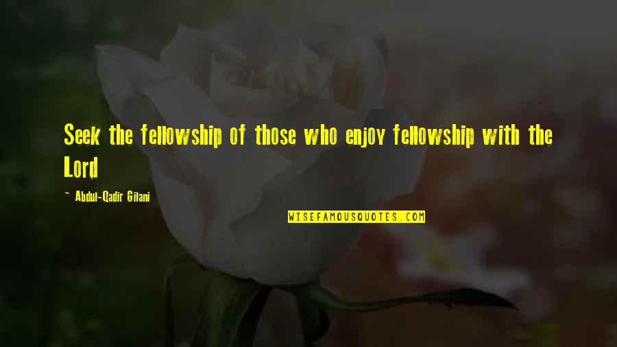 Gilani Quotes By Abdul-Qadir Gilani: Seek the fellowship of those who enjoy fellowship