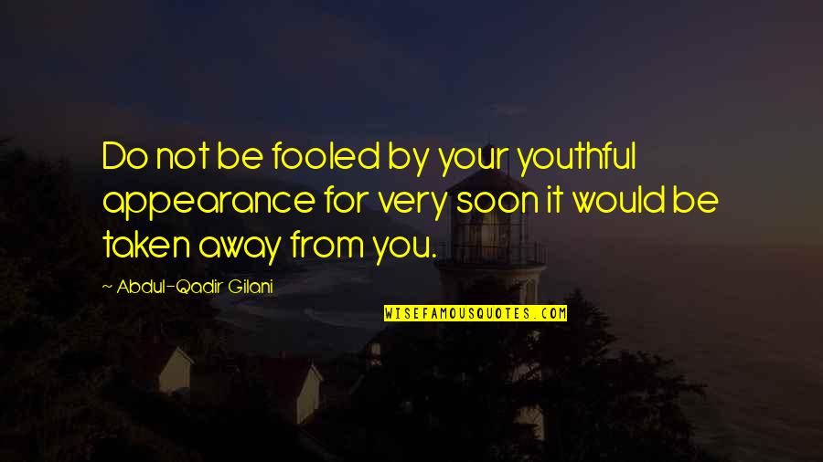 Gilani Quotes By Abdul-Qadir Gilani: Do not be fooled by your youthful appearance