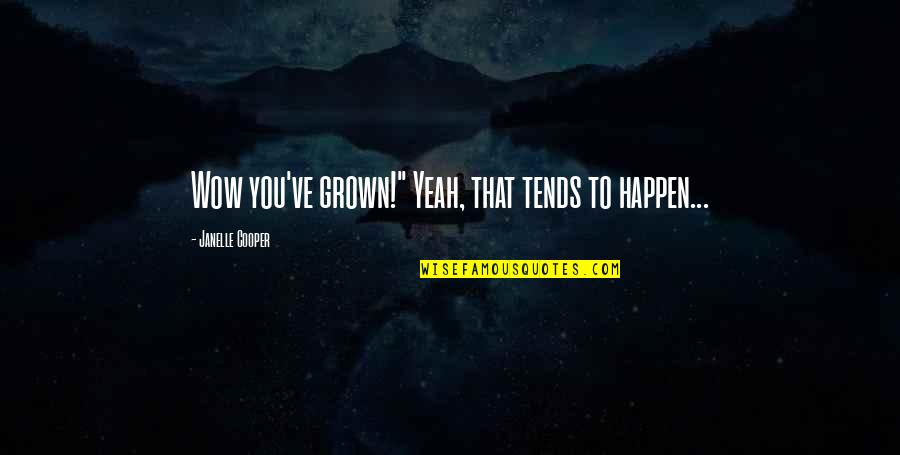 Gilapride Quotes By Janelle Cooper: Wow you've grown!" Yeah, that tends to happen... Gilapride Quotes By Janelle Cooper: Wow you've grown!" Yeah, that tends to happen...