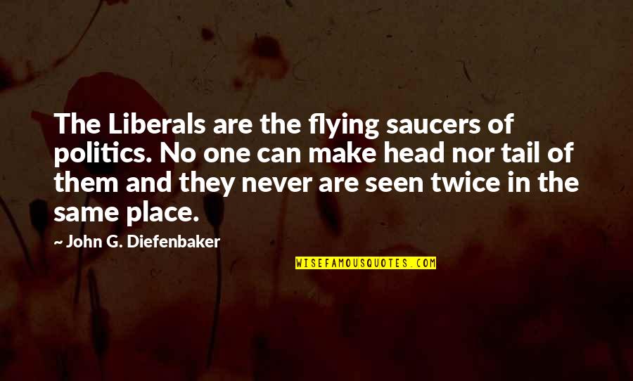 Gilathis Quotes By John G. Diefenbaker: The Liberals are the flying saucers of politics. Gilathis Quotes By John G. Diefenbaker: The Liberals are the flying saucers of politics.
