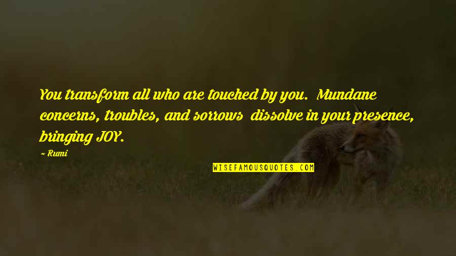 Gilauronka Quotes By Rumi: You transform all who are touched by you. Gilauronka Quotes By Rumi: You transform all who are touched by you.