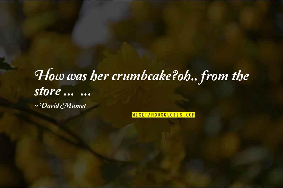 Gilbank Murders Quotes By David Mamet: How was her crumbcake?oh.. from the store ...
