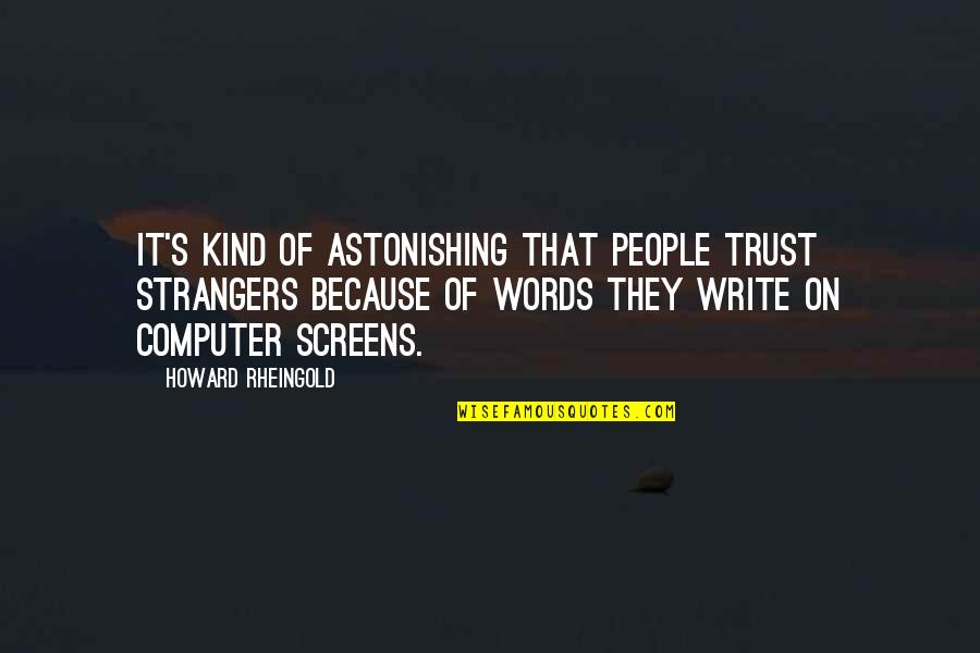 Gilbere Quotes By Howard Rheingold: It's kind of astonishing that people trust strangers Gilbere Quotes By Howard Rheingold: It's kind of astonishing that people trust strangers