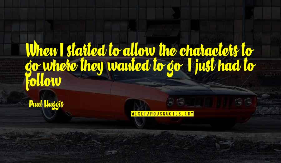 Gilbere Quotes By Paul Haggis: When I started to allow the characters to Gilbere Quotes By Paul Haggis: When I started to allow the characters to
