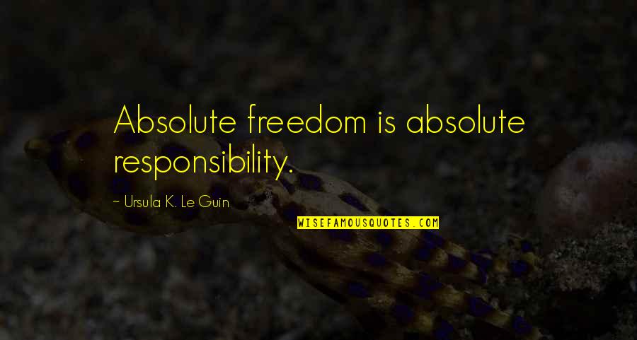Gilbern Owners Quotes By Ursula K. Le Guin: Absolute freedom is absolute responsibility. Gilbern Owners Quotes By Ursula K. Le Guin: Absolute freedom is absolute responsibility.