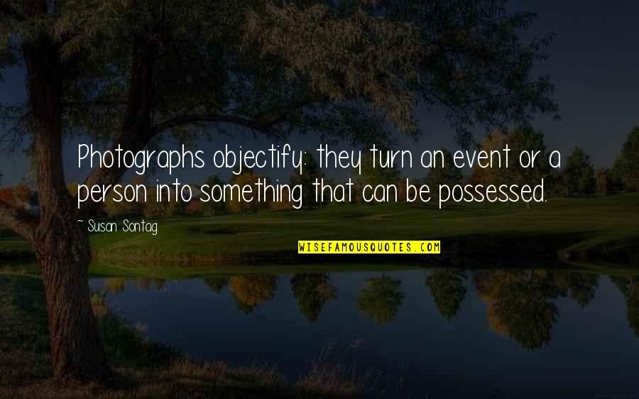 Gilbert Adair Quotes By Susan Sontag: Photographs objectify: they turn an event or a
