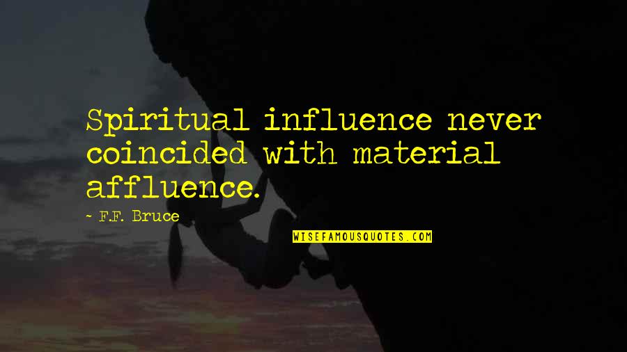 Gilbert And Anne Quotes By F.F. Bruce: Spiritual influence never coincided with material affluence.