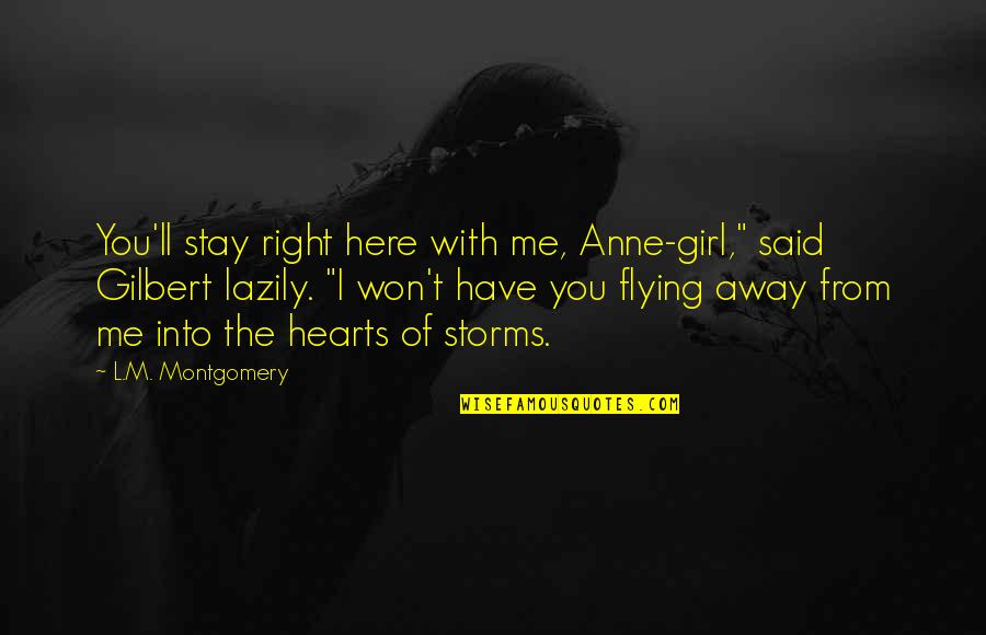Gilbert And Anne Quotes By L.M. Montgomery: You'll stay right here with me, Anne-girl," said