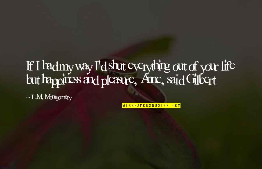 Gilbert And Anne Quotes By L.M. Montgomery: If I had my way I'd shut everything