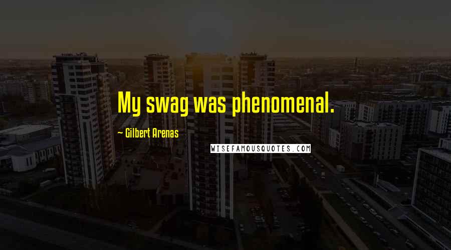 Gilbert Arenas quotes: My swag was phenomenal.