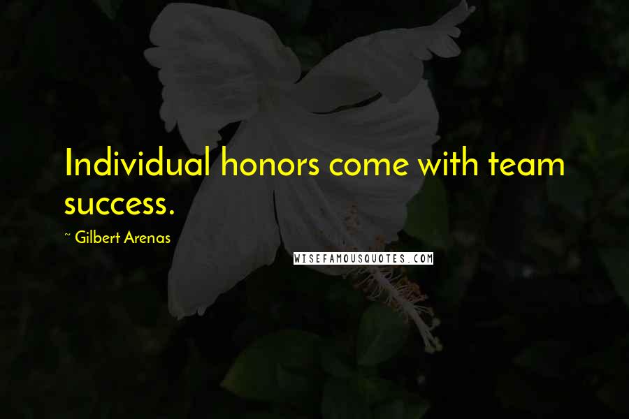 Gilbert Arenas quotes: Individual honors come with team success. Gilbert Arenas quotes: Individual honors come with team success.