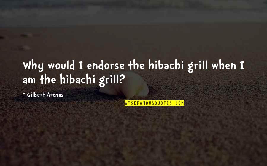 Gilbert Arenas Quotes By Gilbert Arenas: Why would I endorse the hibachi grill when