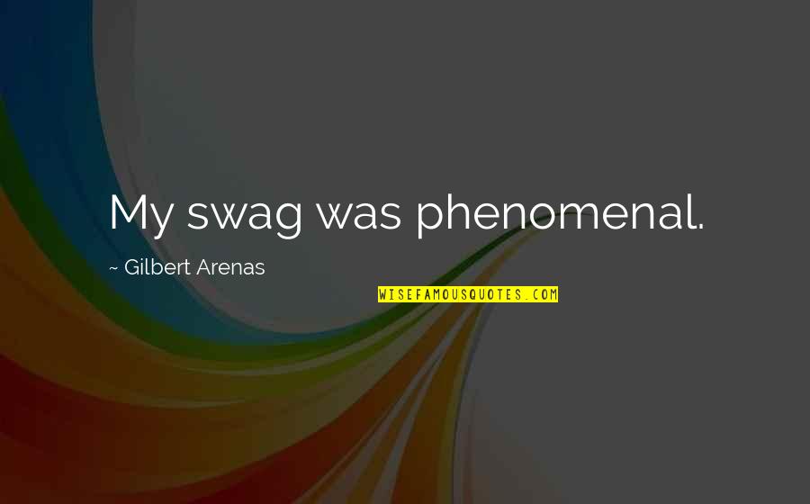 Gilbert Arenas Quotes By Gilbert Arenas: My swag was phenomenal.