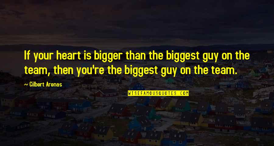 Gilbert Arenas Quotes By Gilbert Arenas: If your heart is bigger than the biggest