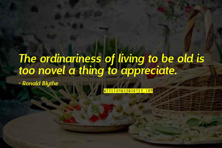 Gilbert Arenas Quotes By Ronald Blythe: The ordinariness of living to be old is