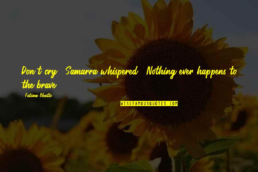 Gilbert Becaud Quotes By Fatima Bhutto: Don't cry," Samarra whispered, "Nothing ever happens to