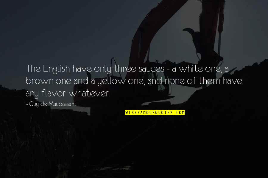 Gilbert Becaud Quotes By Guy De Maupassant: The English have only three sauces - a Gilbert Becaud Quotes By Guy De Maupassant: The English have only three sauces - a
