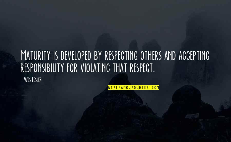 Gilbert Beilschmidt Quotes By Wes Fesler: Maturity is developed by respecting others and accepting