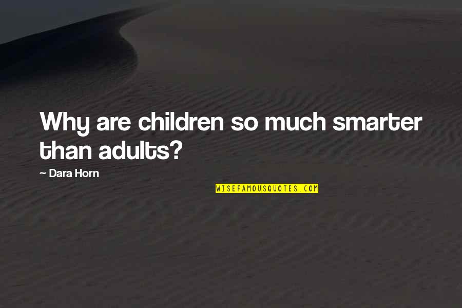 Gilbert De Botton Quotes By Dara Horn: Why are children so much smarter than adults? Gilbert De Botton Quotes By Dara Horn: Why are children so much smarter than adults?