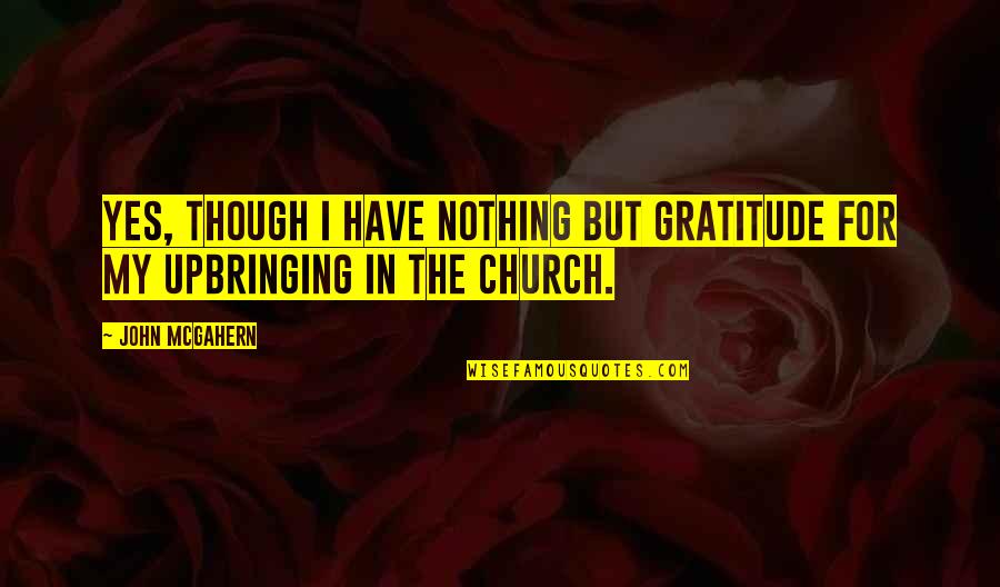 Gilbert De Botton Quotes By John McGahern: Yes, though I have nothing but gratitude for