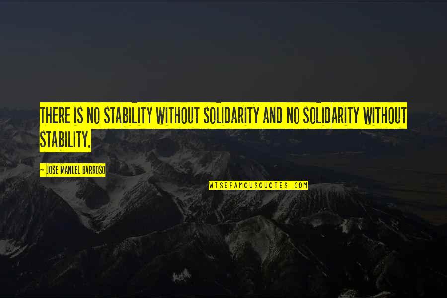 Gilbert De Botton Quotes By Jose Manuel Barroso: There is no stability without solidarity and no Gilbert De Botton Quotes By Jose Manuel Barroso: There is no stability without solidarity and no