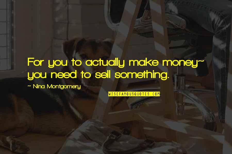 Gilbert De Botton Quotes By Nina Montgomery: For you to actually make money~ you need Gilbert De Botton Quotes By Nina Montgomery: For you to actually make money~ you need