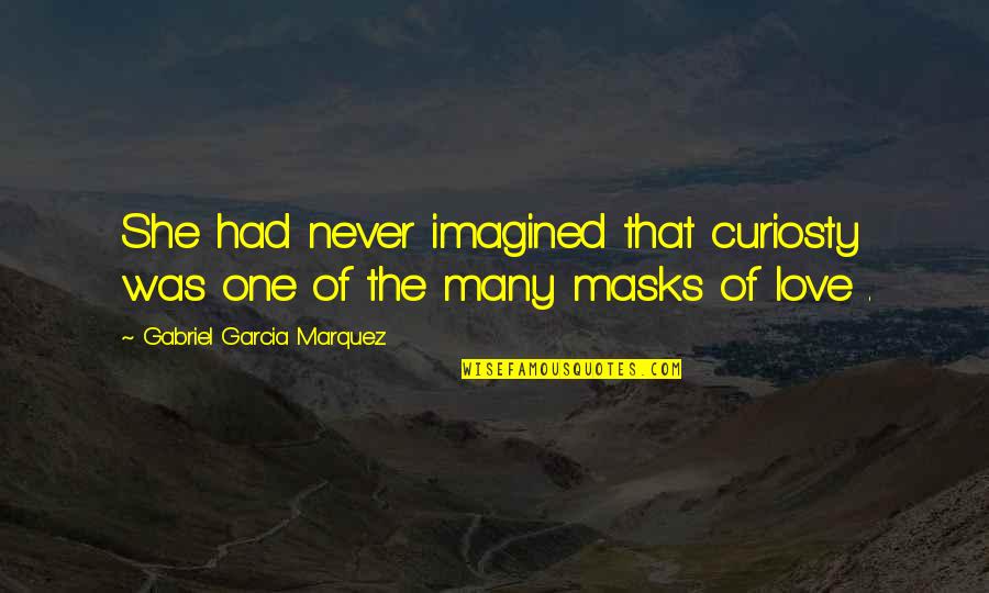 Gilbert Godfrey Quotes By Gabriel Garcia Marquez: She had never imagined that curiosty was one Gilbert Godfrey Quotes By Gabriel Garcia Marquez: She had never imagined that curiosty was one