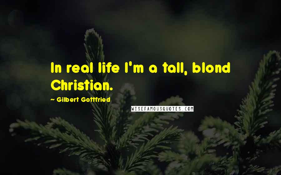 Gilbert Gottfried quotes: In real life I'm a tall, blond Christian.