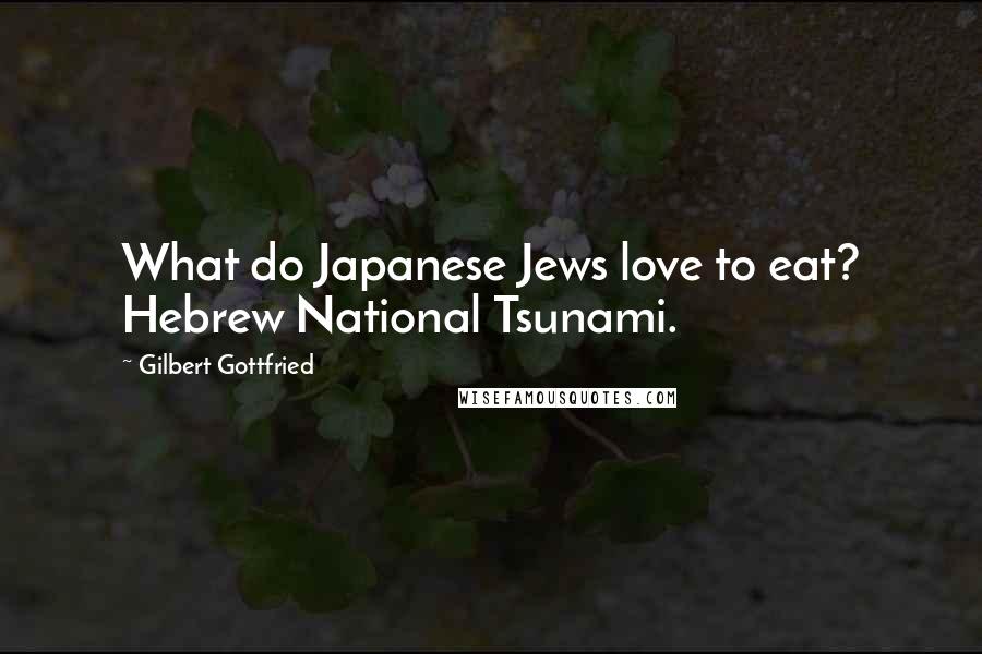 Gilbert Gottfried quotes: What do Japanese Jews love to eat? Hebrew National Tsunami.