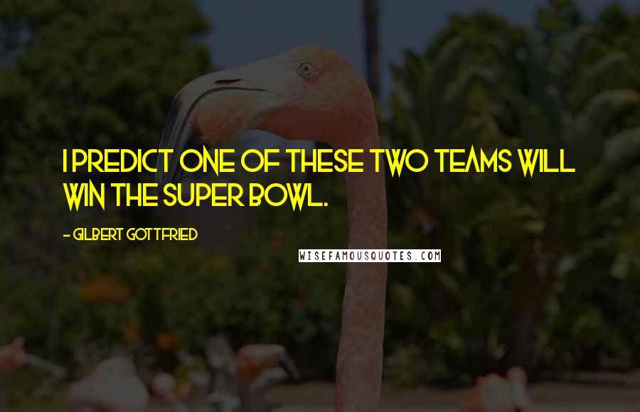 Gilbert Gottfried quotes: I predict one of these two teams will win the Super Bowl.