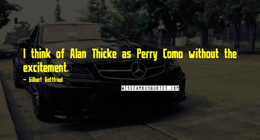 Gilbert Gottfried quotes: I think of Alan Thicke as Perry Como without the excitement.