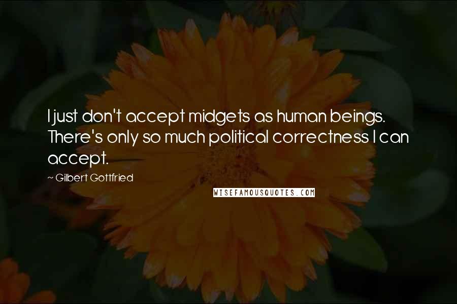 Gilbert Gottfried quotes: I just don't accept midgets as human beings. There's only so much political correctness I can accept.