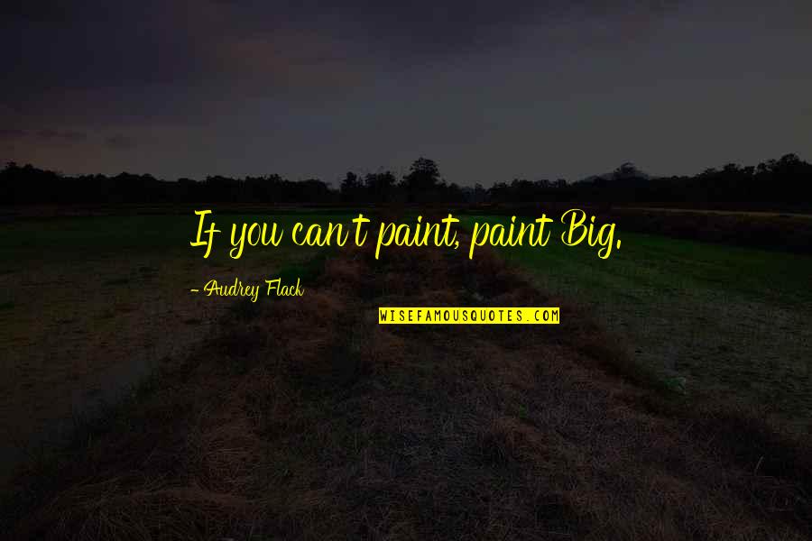 Gilbert Grape Betty Carver Quotes By Audrey Flack: If you can't paint, paint Big.