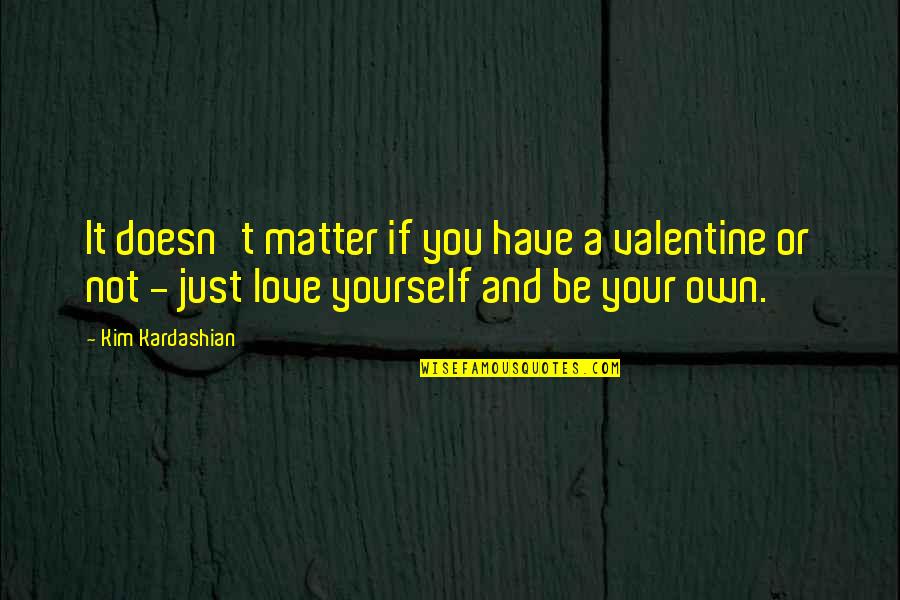 Gilbert Harding Quotes By Kim Kardashian: It doesn't matter if you have a valentine