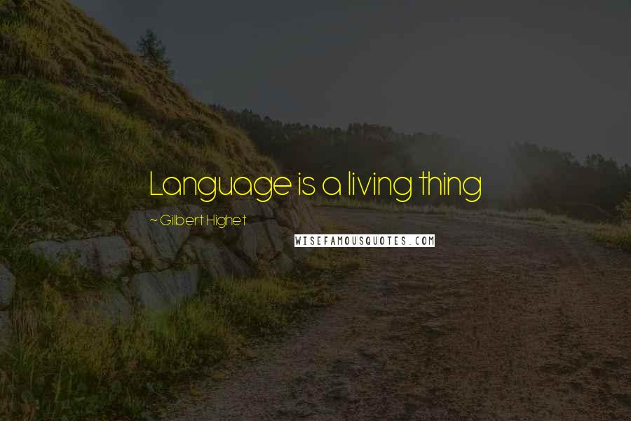 Gilbert Highet quotes: Language is a living thing