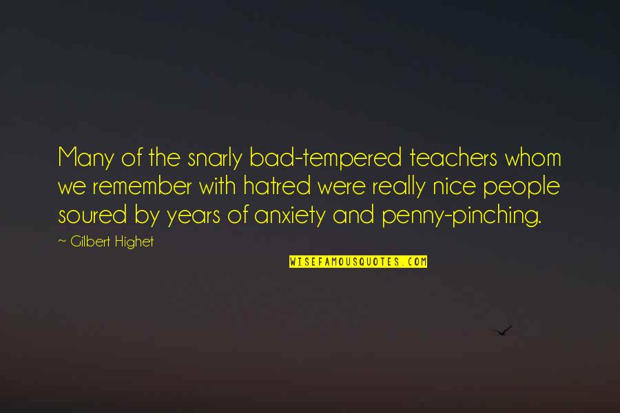 Gilbert Highet Quotes By Gilbert Highet: Many of the snarly bad-tempered teachers whom we